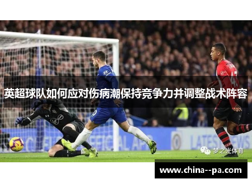 英超球队如何应对伤病潮保持竞争力并调整战术阵容