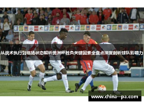 从战术执行到临场状态解析美洲杯胜负关键因素全盘点深度剖析球队影响力