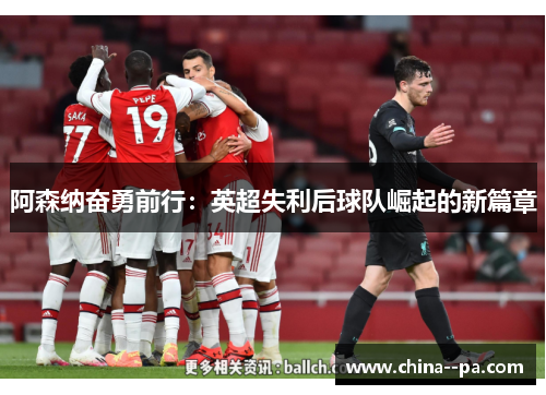 阿森纳奋勇前行:英超失利后球队崛起的新篇章