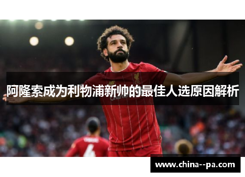 阿隆索成为利物浦新帅的最佳人选原因解析