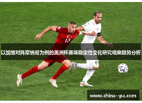 以加维对阵摩纳哥为例的美洲杯赛场稳定性变化研究观察趋势分析
