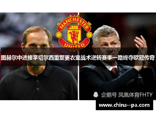 图赫尔中途接掌切尔西重塑更衣室战术逆转赛季一路终夺欧冠传奇