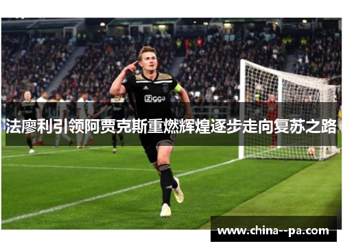 法廖利引领阿贾克斯重燃辉煌逐步走向复苏之路