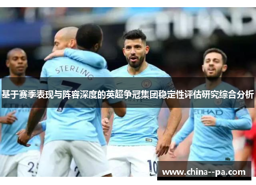 基于赛季表现与阵容深度的英超争冠集团稳定性评估研究综合分析